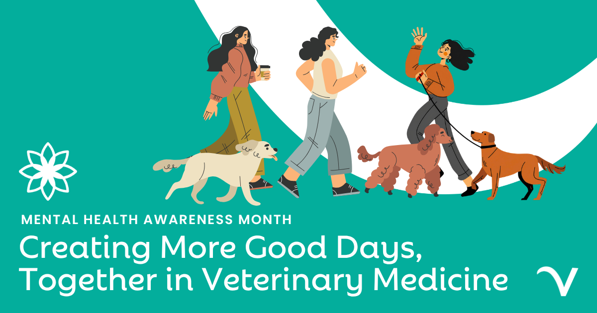 Mental Health Awareness Month: Creating More Good Days, Together in Veterinary Medicine